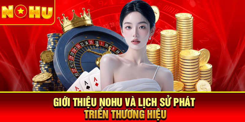 Giới thiệu Nohu và lịch sử phát triển thương hiệu