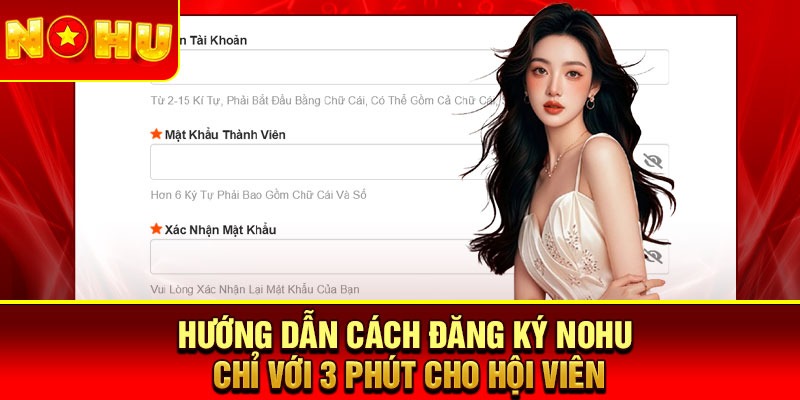 Hướng dẫn cách đăng ký Nohu chỉ với 3 phút cho hội viên