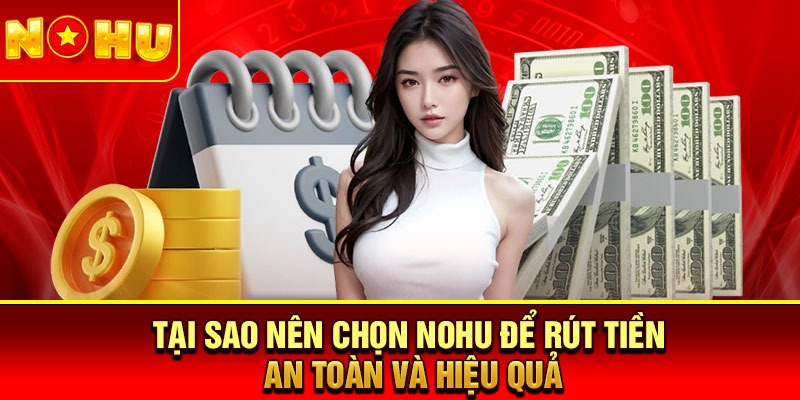 Tại sao nên chọn Nohu để rút tiền an toàn và hiệu quả