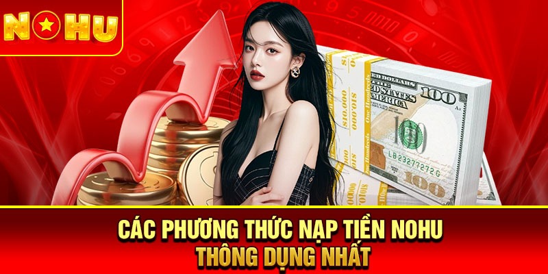 Các phương thức nạp tiền Nohu thông dụng nhất