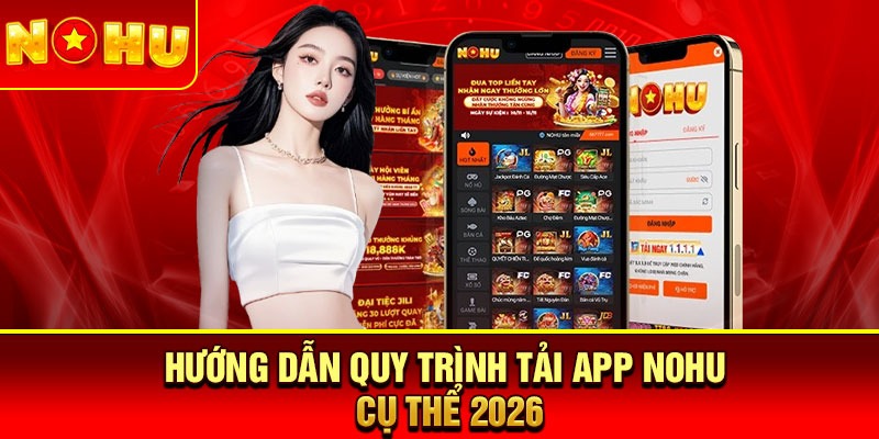 Hướng dẫn quy trình tải app Nohu cụ thể 2026