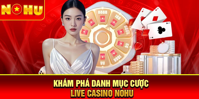 Khám phá danh mục cược live casino Nohu