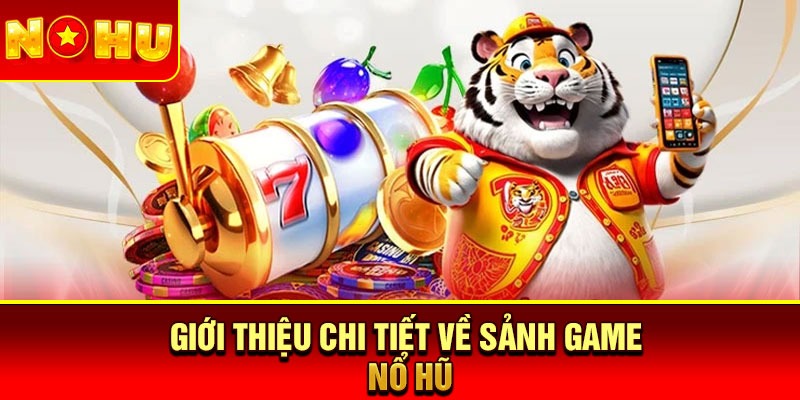 Giới thiệu chi tiết về sảnh Game nổ hũ