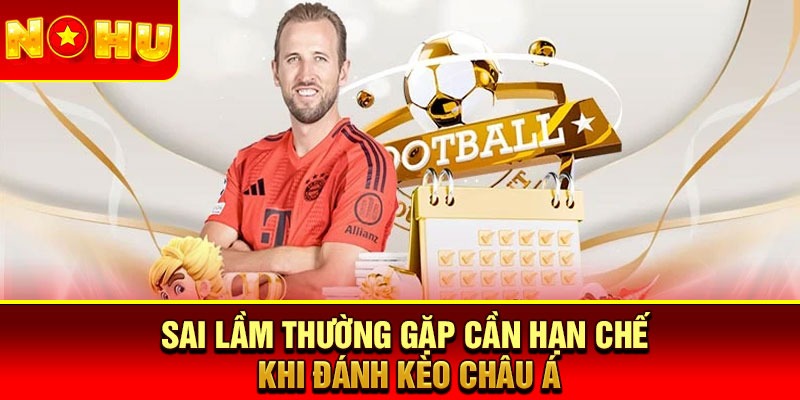 Sai lầm thường gặp cần hạn chế khi đánh kèo châu Á