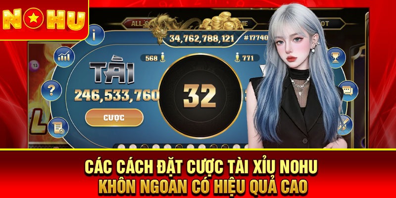 Các cách đặt cược tài xỉu nohu khôn ngoan có hiệu quả cao