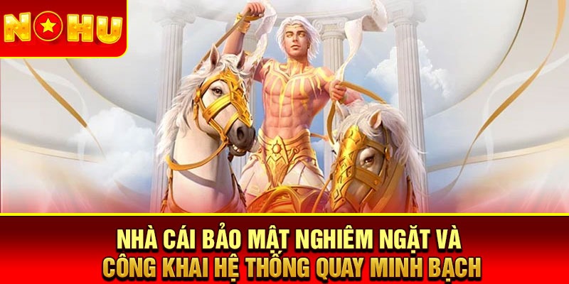 Nhà cái bảo mật nghiêm ngặt và công khai hệ thống quay minh bạch