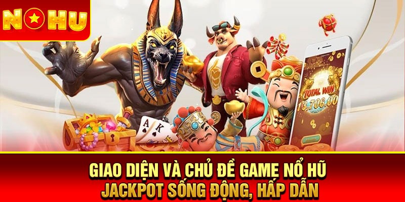 Giao diện và chủ đề game nổ hũ jackpot sống động, hấp dẫn