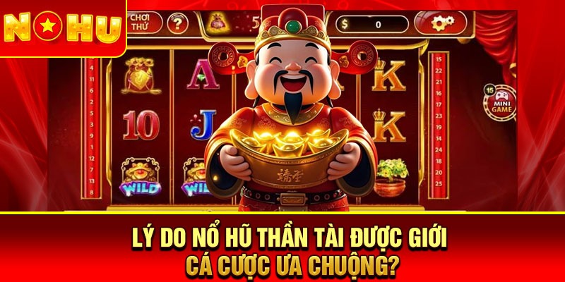 Lý do nổ hũ Thần Tài được giới cá cược ưa chuộng?