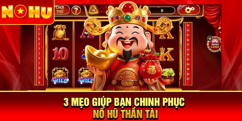3 mẹo giúp bạn chinh phục nổ hũ Thần Tài