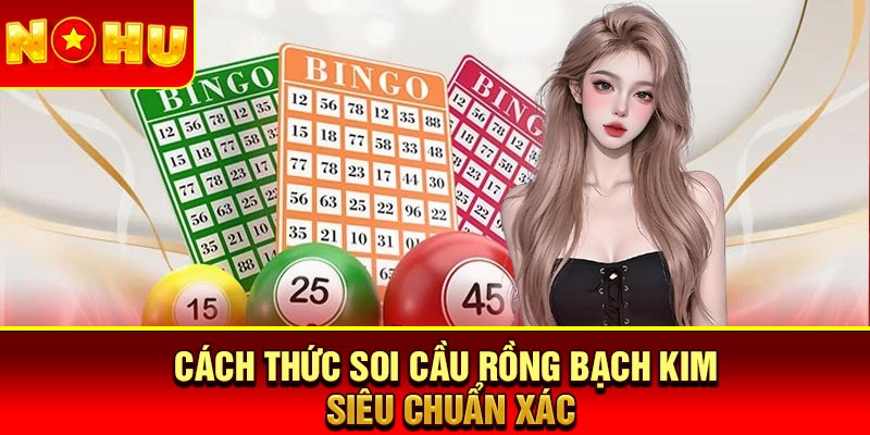 Cách thức soi cầu Rồng Bạch Kim siêu chuẩn xác