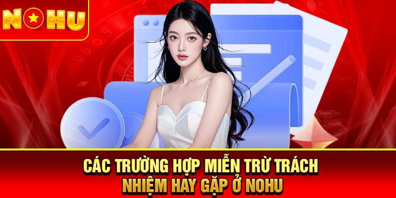 Các trường hợp miễn trừ trách nhiệm hay gặp ở Nohu